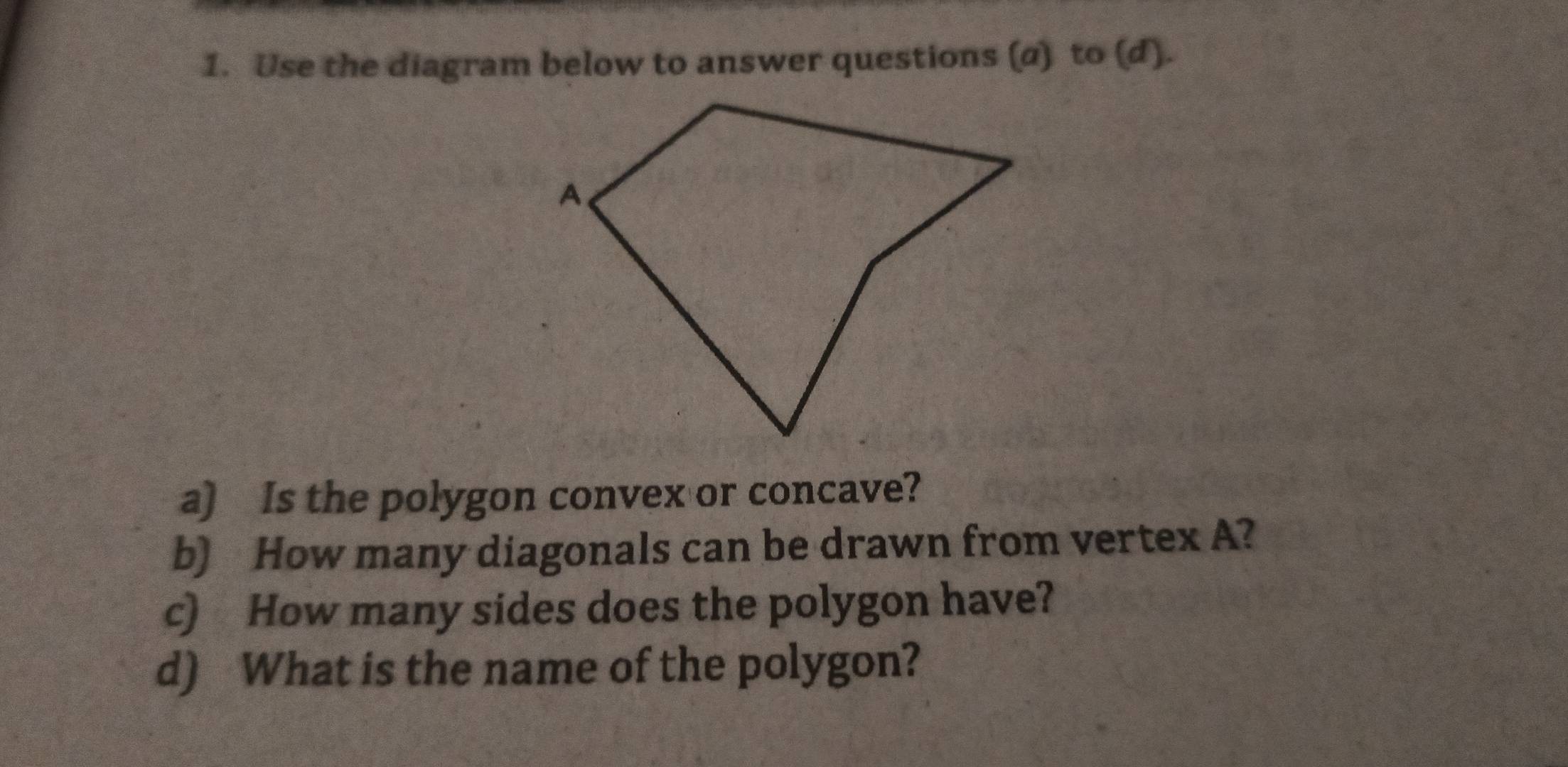 Use the diagram below to answer questions (α) to (d). 
a) Is the polygon convex or concave? 
b) How many diagonals can be drawn from vertex A? 
c) How many sides does the polygon have? 
d) What is the name of the polygon?