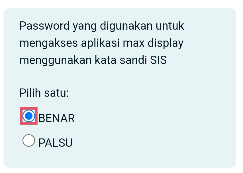 Password yang digunakan untuk
mengakses aplikasi max display
menggunakan kata sandi SIS
Pilih satu:
BENAR
PALSU