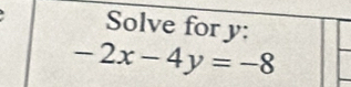 Solve for y :
-2x-4y=-8