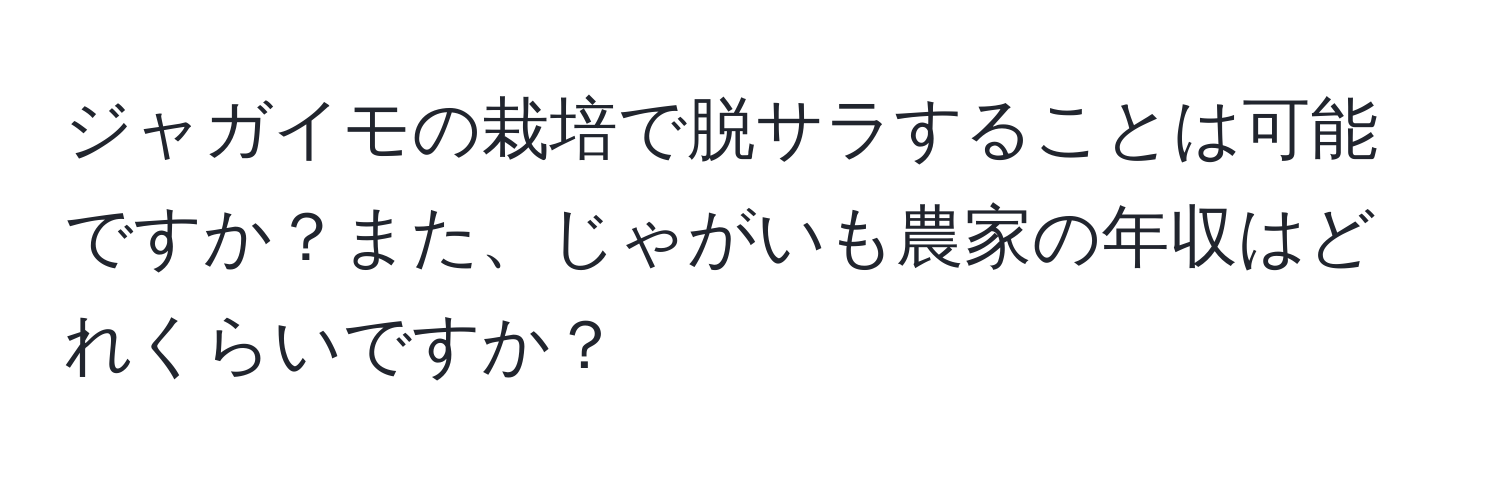 ジャガイモの栽培で脱サラすることは可能ですか？また、じゃがいも農家の年収はどれくらいですか？