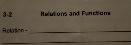 3-2 Relations and Functions 
Relation -_ 
_