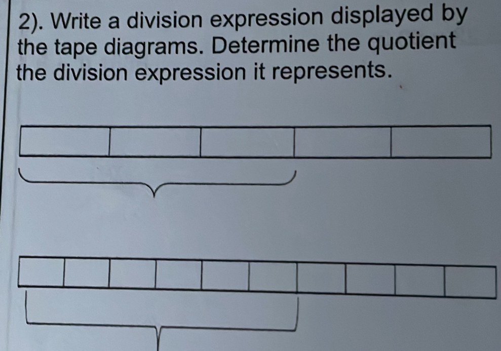 2). Write a division expression displayed by 
the tape diagrams. Determine the quotient 
the division expression it represents.