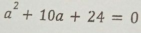 a^2+10a+24=0