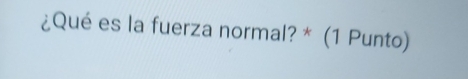 ¿Qué es la fuerza normal? * (1 Punto)