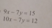 9x-7y=15
10x-7y=12