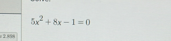 5x^2+8x-1=0
approx 2.898