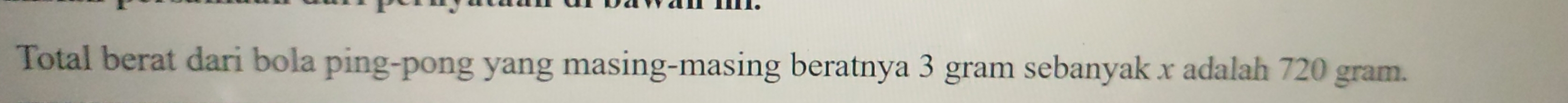 Total berat dari bola ping-pong yang masing-masing beratnya 3 gram sebanyak x adalah 720 gram.