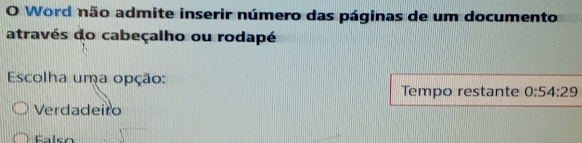 Word não admite inserir número das páginas de um documento
através do cabeçalho ou rodapé
Escolha uma opção:
Tempo restante 0:54:29
Verdadeiro
also