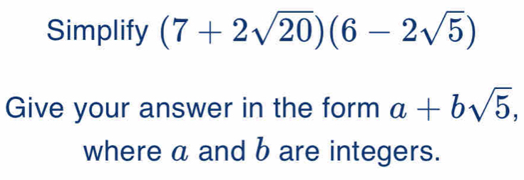 Simplify (7+2sqrt(20))(6-2sqrt(5))
Give your answer in the form a+bsqrt(5), 
where a and b are integers.