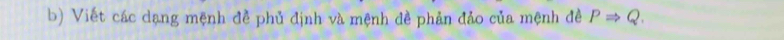 Viết các dạng mệnh đễ phủ định và mệnh đề phản đảo của mệnh đề PRightarrow Q.