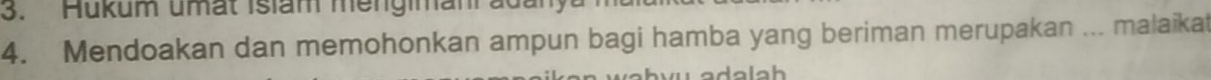 Hukum umat Islam mengiman adan 
4. Mendoakan dan memohonkan ampun bagi hamba yang beriman merupakan ... malaikat 
vu adalah