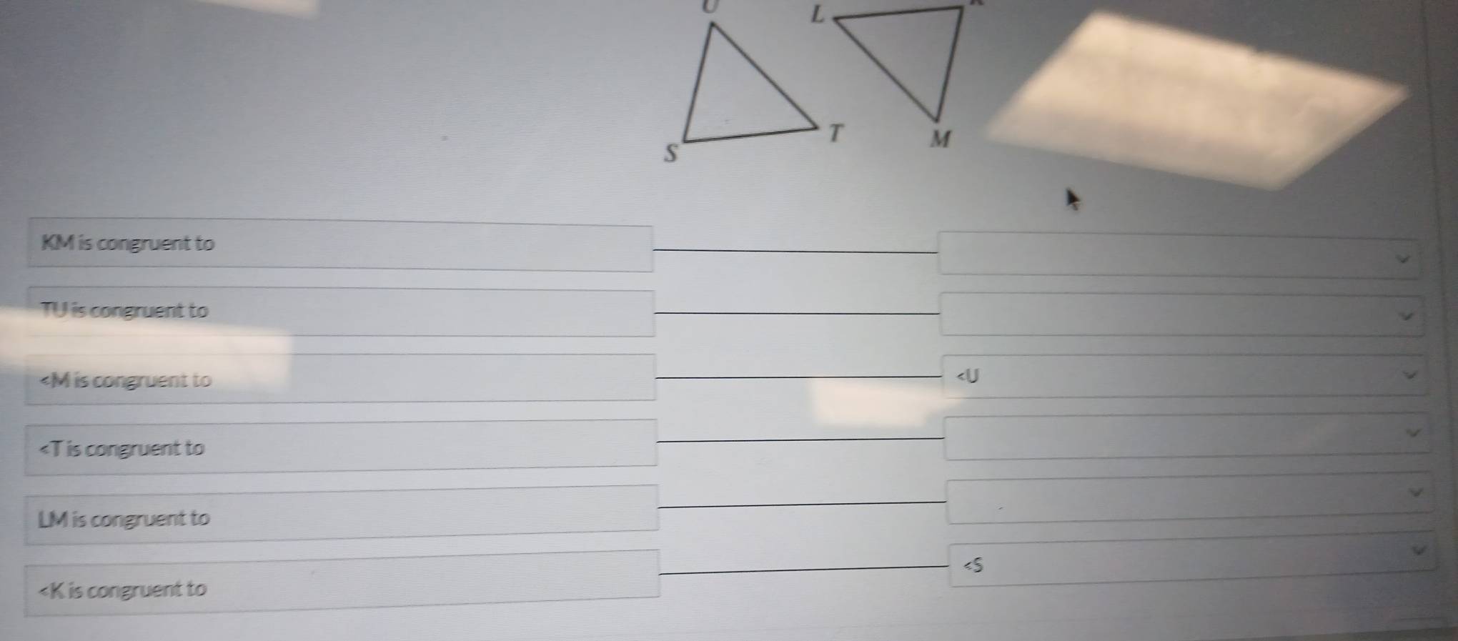 KM is congruent to
TV is congruent to
is congruent to
is congruent to
LM is congruent to

is congruent to