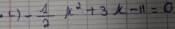 ( ) - 1/2 x^2+3x-11=0