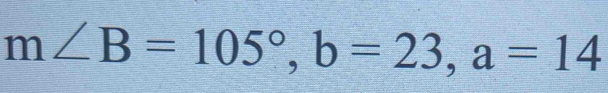 m∠ B=105°, b=23, a=14