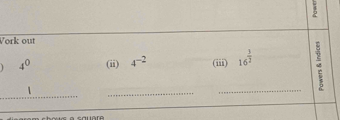 Vork out 
) 4^0 (ii) 4^(-2) (iii) 16^(frac 3)2
_ 
_ 
_ 
_