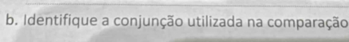 Identifique a conjunção utilizada na comparação