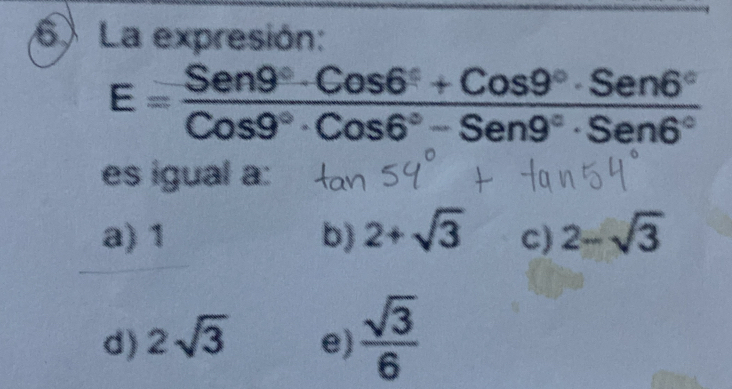 Resuelto:La expresión: E= (Sen9°· Cos6°+Cos9°· Sen6°)/Cos9°· Cos6°-Sen9 ...