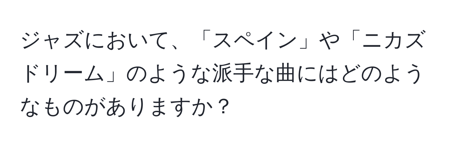 ジャズにおいて、「スペイン」や「ニカズドリーム」のような派手な曲にはどのようなものがありますか？