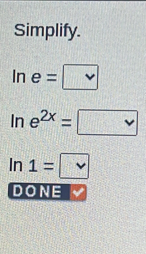 Simplify.
ln e= :|v
ln e^(2x)=□
ln 1=□
DONE