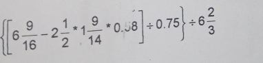  [6 9/16 -2 1/2 · 1 9/14 =^8]/ 0.75 / 6 2/3 