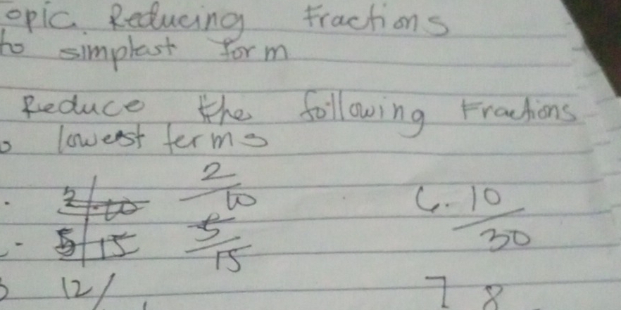 opic Reducing Fractions 
to simplest form 
Reduce the following Fractions 
o lowest ferms
 2/10 
C.  10/30 
 (-5)/15 
(2 / 7 2