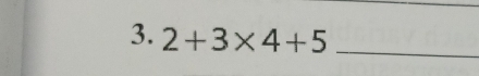 2+3* 4+5 _