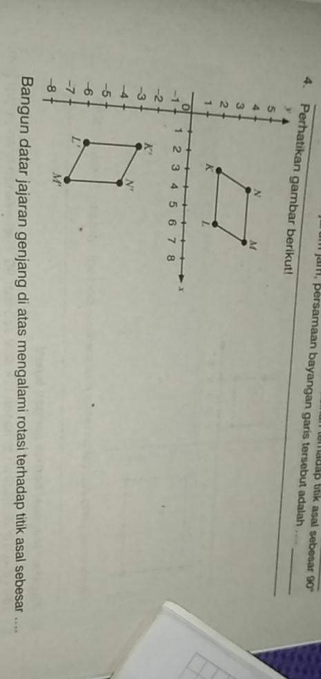 nemadap titik asal sebesar 90°
am, bersamaan bayangan garis tersebut adalah ._
_
Bangun datar jajaran genjang di atas mengalami rotasi terhadap titik asal sebesar ....