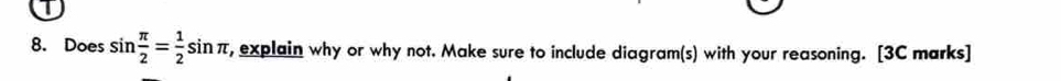 Does sin  π /2 = 1/2 sin π , explain why or why not. Make sure to include diagram(s) with your reasoning. [3C marks]