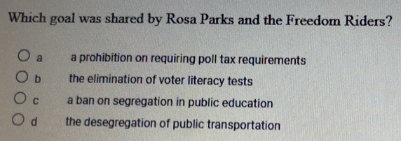 Gelöst:Which goal was shared by Rosa Parks and the Freedom Riders? a a ...