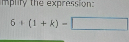 implify the expression:
6+(1+k)=□