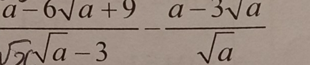  (a-6sqrt(a)+9)/sqrt(a)sqrt(a)-3 - (a-3sqrt(a))/sqrt(a) 