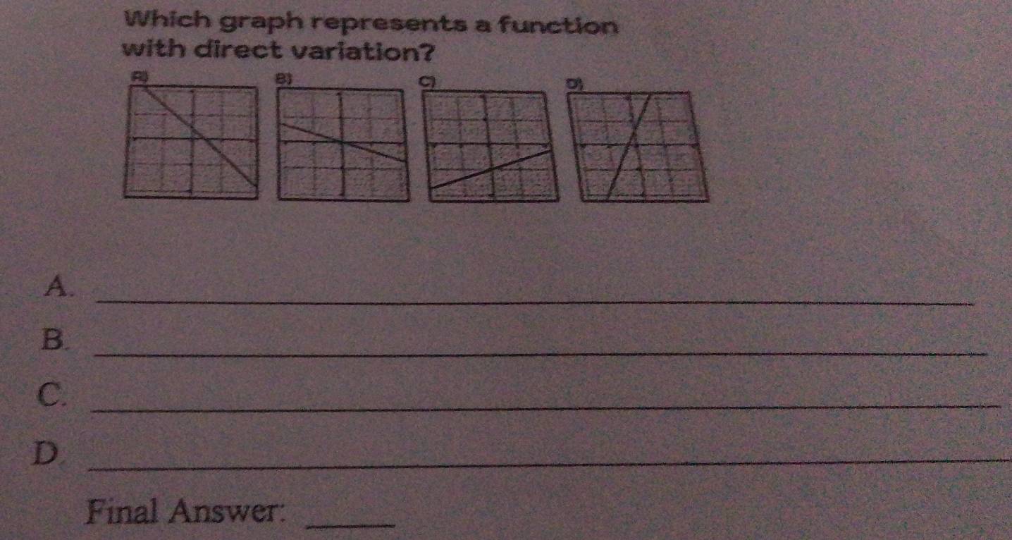 Which graph represents a function 
with direct variation? 
R 
B) 
A._ 
B._ 
C._ 
D._ 
Final Answer:_