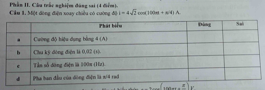 Phần II. Câu trắc nghiệm đúng sai (4 điểm).
Câu 1. Một dòng điện xoay chiều có cường độ i=4sqrt(2)cos (100π t+π /4)A.