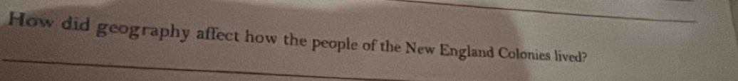 How did geography affect how the people of the New England Colonies lived?