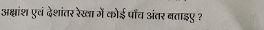 अक्षांश एवं देशांतर रेखा में कोई पाँच अंतर बताइए ?