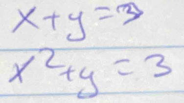 x+y=3
x^2+y=3