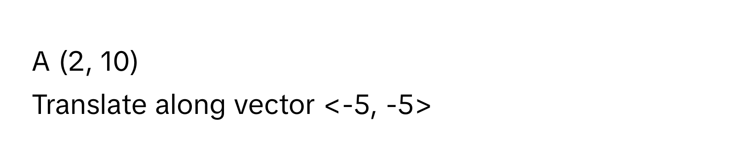 A (2, 10)  
Translate along vector