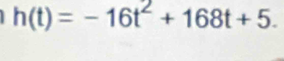 h(t)=-16t^2+168t+5.