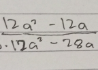  (12a^2-12a)/· 12a^2-28a 