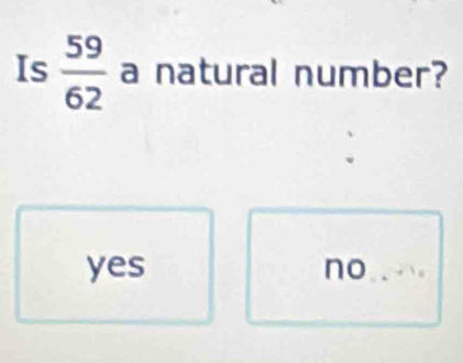 Is  59/62  a natural number?
yes no