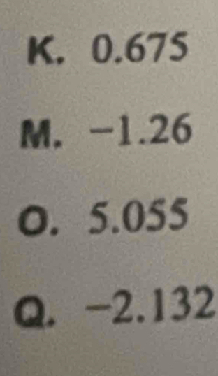 K. 0.675
M. -1.26
O. 5.055
Q. -2.132
