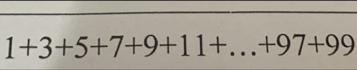 1+3+5+7+9+11+...+97+99 _