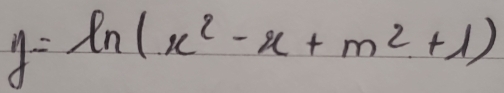 y=ln (x^2-x+m^2+1)