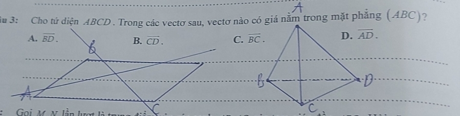 Su 3: Cho tứ diện ABCD. Trong các vectơ sau, vectơ nào có giá nằm trong mặt phẳng (ABC)?
A. overline BD. B. overline CD. C. overline BC.
D. overline AD.