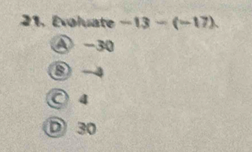 Évoluate -13-(-17)
④ -30
8 -4
4
D 30