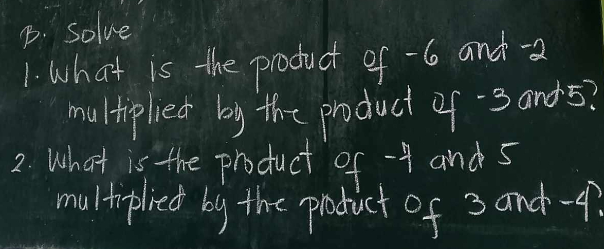 solve 
1. what is the product of -6 and -2
multiplied by the product of -3and5? 
2. What is the product of -4 and 5
multiplied by the product of 3 and -f