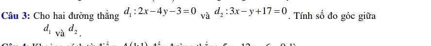 Cho hai đường thắng d_1:2x-4y-3=0 và d_2:3x-y+17=0. Tính số đo góc giữa
d_1vad_2.