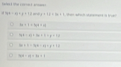 Select the correct answer
5(4-x) and y+12<3x+1 then which statement is true?
3x+1=5(4+x)
5(4-x)+3x+1=y+12
3x+1=5(4-x)=y+12
5(4-x)=3x+1