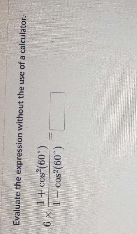 Evaluate the expression without the use of a calculator.
6*  (1+cos^2(60°))/1-cos^2(60°) =_□ 