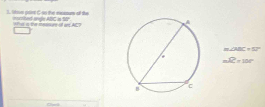 Iove goint C ao the msssure of the 
nscribed angle ABC is 50°. 
What is the meainure of ars AC?
m∠ ABC=52°
mwidehat AC=100°